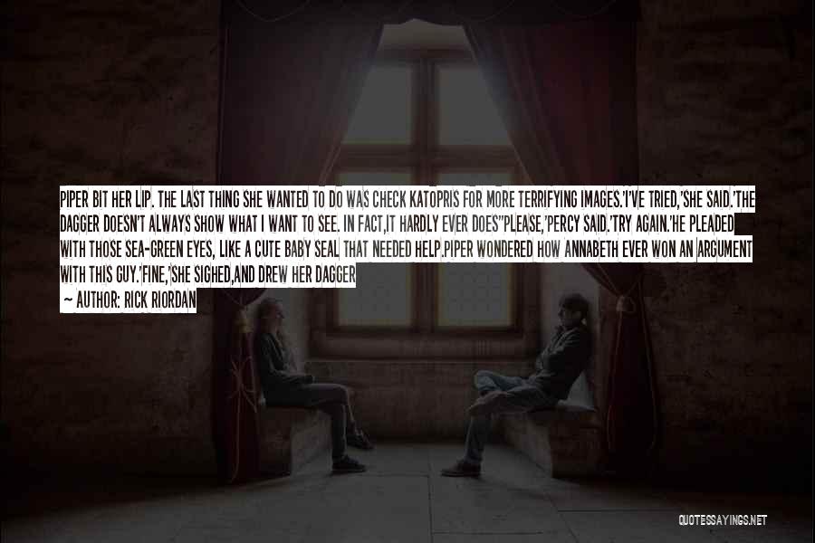 Rick Riordan Quotes: Piper Bit Her Lip. The Last Thing She Wanted To Do Was Check Katopris For More Terrifying Images.'i've Tried,'she Said.'the