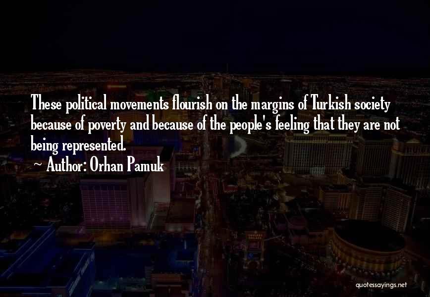 Orhan Pamuk Quotes: These Political Movements Flourish On The Margins Of Turkish Society Because Of Poverty And Because Of The People's Feeling That