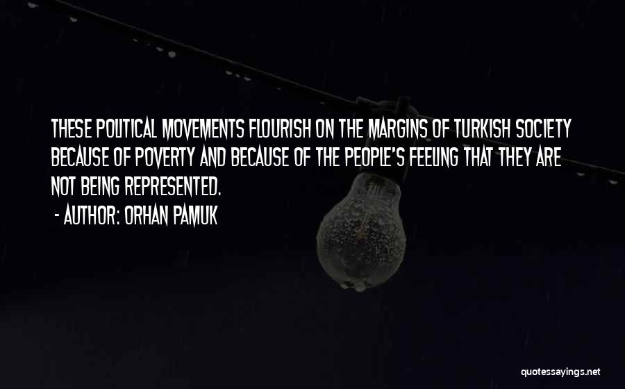 Orhan Pamuk Quotes: These Political Movements Flourish On The Margins Of Turkish Society Because Of Poverty And Because Of The People's Feeling That