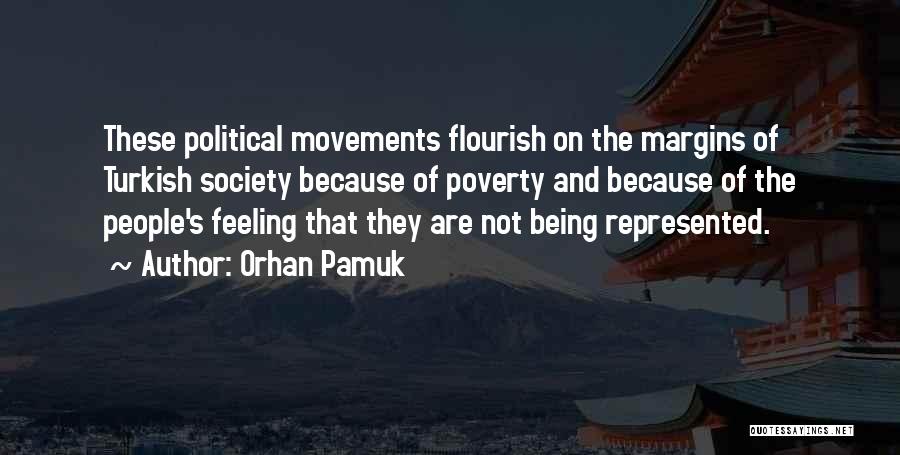 Orhan Pamuk Quotes: These Political Movements Flourish On The Margins Of Turkish Society Because Of Poverty And Because Of The People's Feeling That