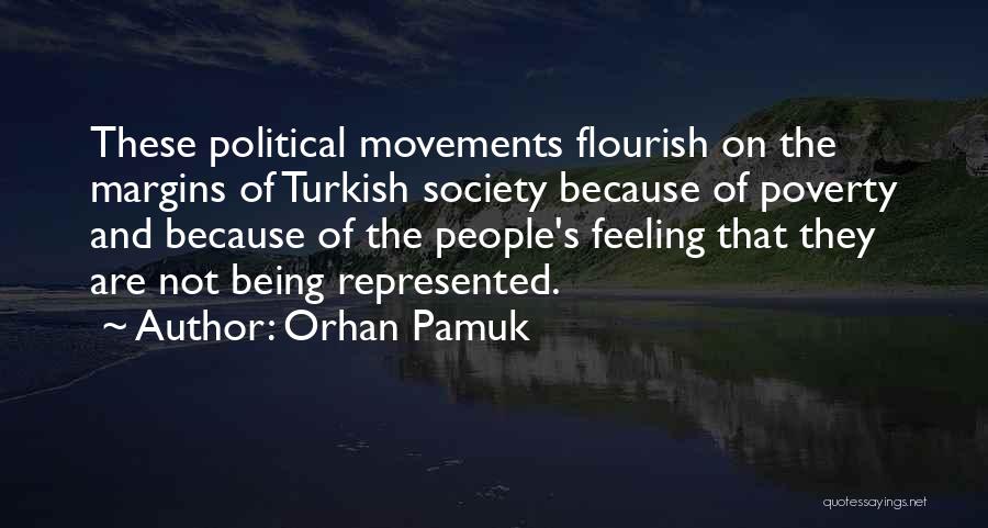 Orhan Pamuk Quotes: These Political Movements Flourish On The Margins Of Turkish Society Because Of Poverty And Because Of The People's Feeling That