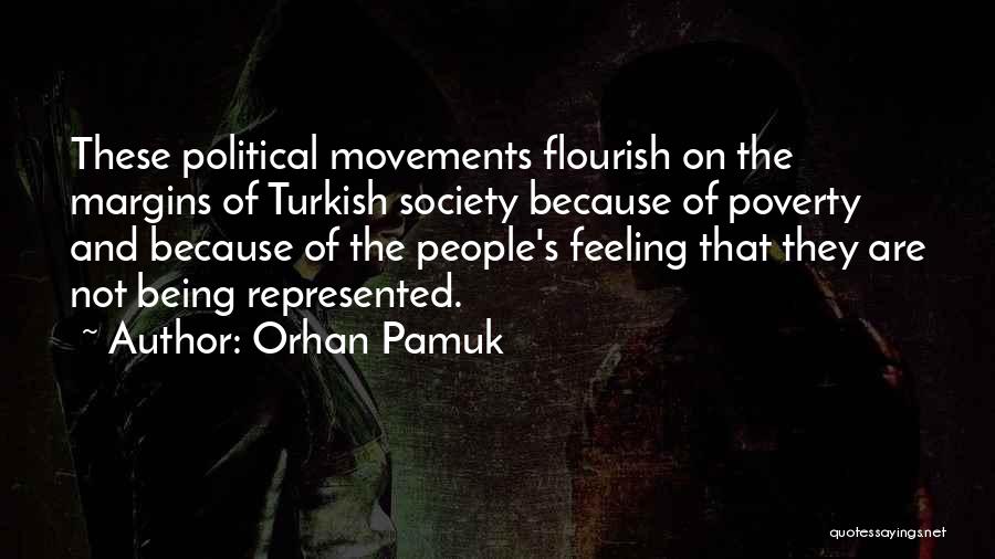 Orhan Pamuk Quotes: These Political Movements Flourish On The Margins Of Turkish Society Because Of Poverty And Because Of The People's Feeling That