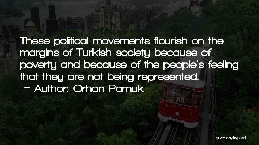 Orhan Pamuk Quotes: These Political Movements Flourish On The Margins Of Turkish Society Because Of Poverty And Because Of The People's Feeling That