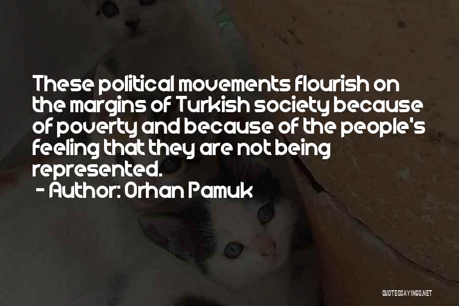 Orhan Pamuk Quotes: These Political Movements Flourish On The Margins Of Turkish Society Because Of Poverty And Because Of The People's Feeling That