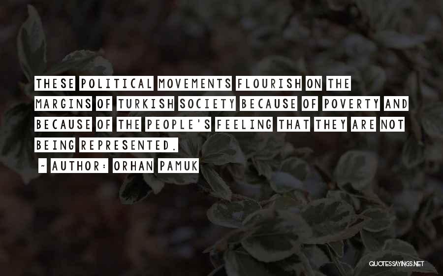 Orhan Pamuk Quotes: These Political Movements Flourish On The Margins Of Turkish Society Because Of Poverty And Because Of The People's Feeling That