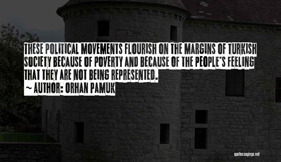 Orhan Pamuk Quotes: These Political Movements Flourish On The Margins Of Turkish Society Because Of Poverty And Because Of The People's Feeling That