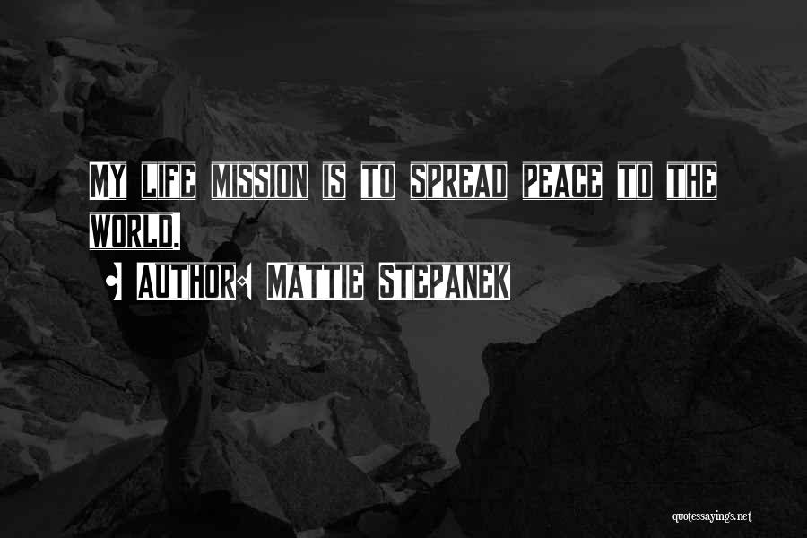 Mattie Stepanek Quotes: My Life Mission Is To Spread Peace To The World.