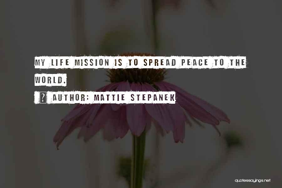 Mattie Stepanek Quotes: My Life Mission Is To Spread Peace To The World.