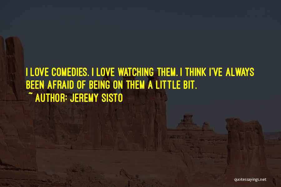 Jeremy Sisto Quotes: I Love Comedies. I Love Watching Them. I Think I've Always Been Afraid Of Being On Them A Little Bit.