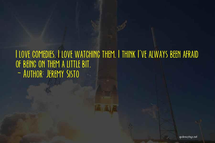 Jeremy Sisto Quotes: I Love Comedies. I Love Watching Them. I Think I've Always Been Afraid Of Being On Them A Little Bit.