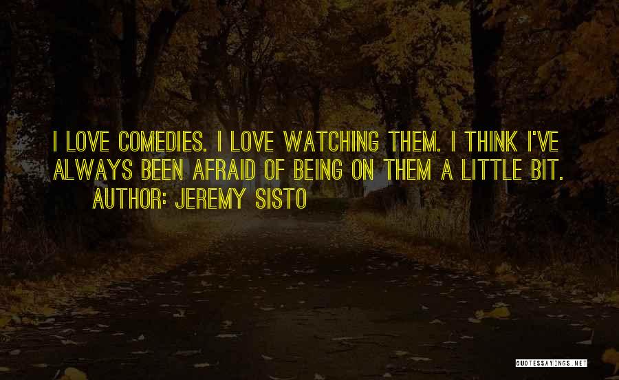 Jeremy Sisto Quotes: I Love Comedies. I Love Watching Them. I Think I've Always Been Afraid Of Being On Them A Little Bit.