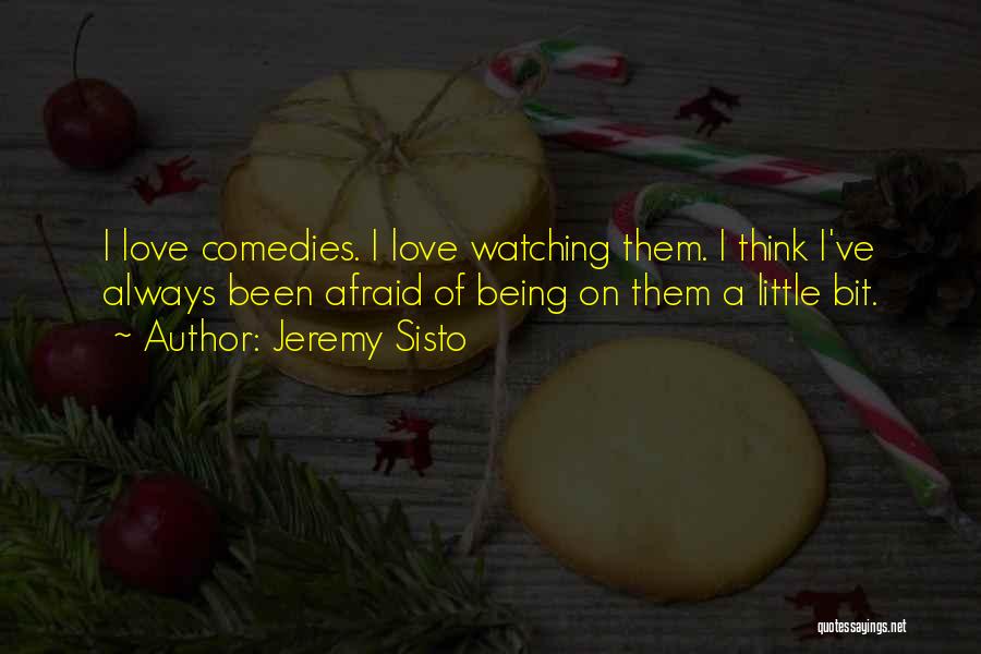 Jeremy Sisto Quotes: I Love Comedies. I Love Watching Them. I Think I've Always Been Afraid Of Being On Them A Little Bit.