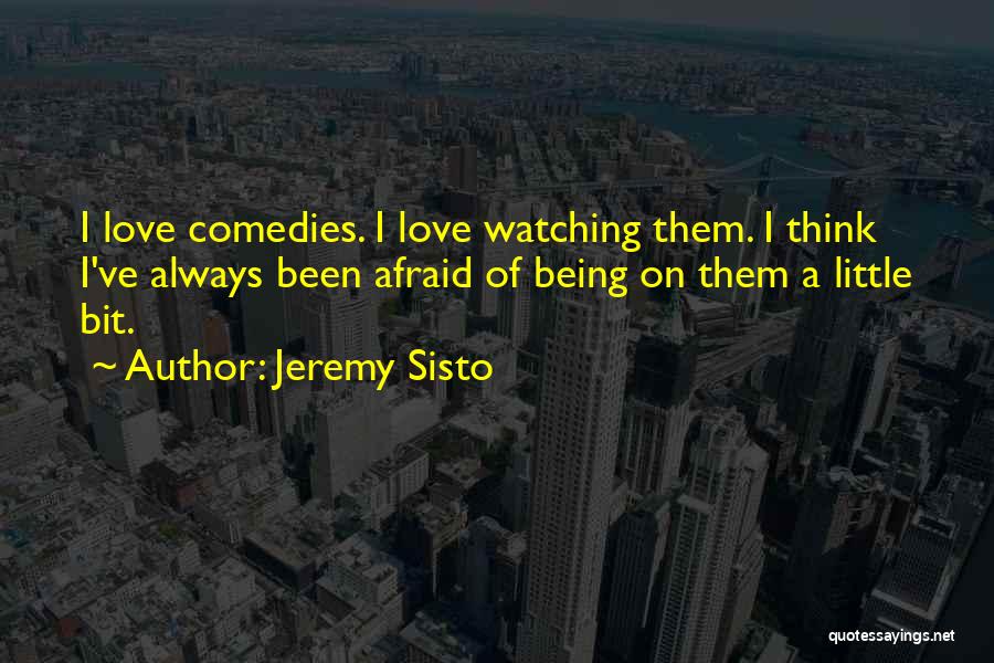Jeremy Sisto Quotes: I Love Comedies. I Love Watching Them. I Think I've Always Been Afraid Of Being On Them A Little Bit.