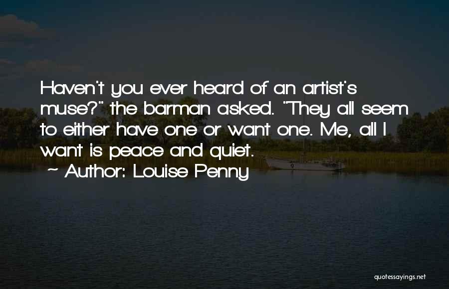 Louise Penny Quotes: Haven't You Ever Heard Of An Artist's Muse? The Barman Asked. They All Seem To Either Have One Or Want
