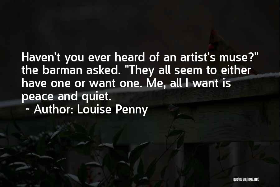 Louise Penny Quotes: Haven't You Ever Heard Of An Artist's Muse? The Barman Asked. They All Seem To Either Have One Or Want