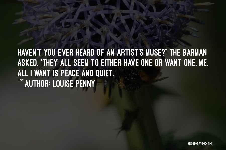Louise Penny Quotes: Haven't You Ever Heard Of An Artist's Muse? The Barman Asked. They All Seem To Either Have One Or Want