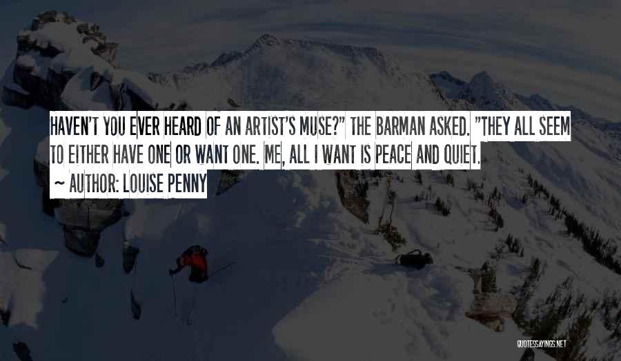 Louise Penny Quotes: Haven't You Ever Heard Of An Artist's Muse? The Barman Asked. They All Seem To Either Have One Or Want