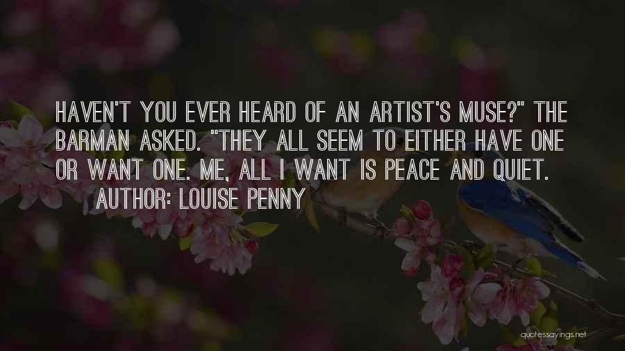 Louise Penny Quotes: Haven't You Ever Heard Of An Artist's Muse? The Barman Asked. They All Seem To Either Have One Or Want