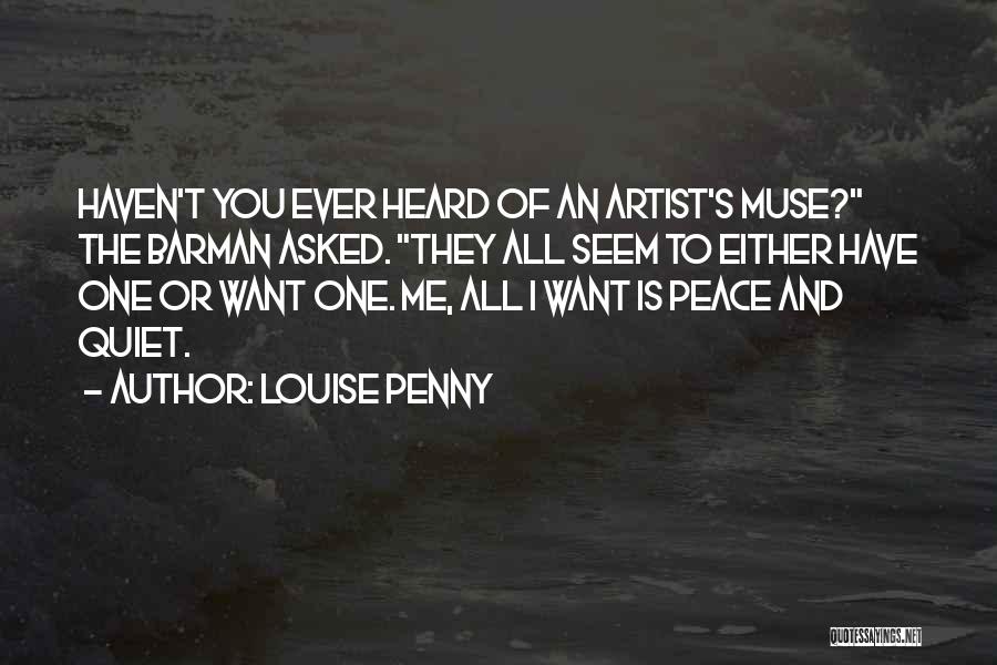 Louise Penny Quotes: Haven't You Ever Heard Of An Artist's Muse? The Barman Asked. They All Seem To Either Have One Or Want