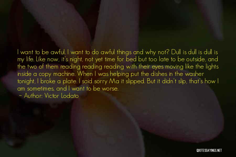 Victor Lodato Quotes: I Want To Be Awful. I Want To Do Awful Things And Why Not? Dull Is Dull Is Dull Is