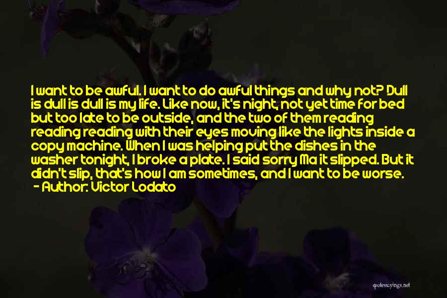 Victor Lodato Quotes: I Want To Be Awful. I Want To Do Awful Things And Why Not? Dull Is Dull Is Dull Is