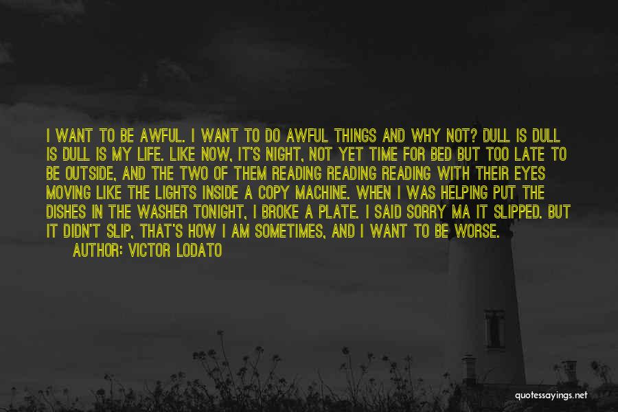 Victor Lodato Quotes: I Want To Be Awful. I Want To Do Awful Things And Why Not? Dull Is Dull Is Dull Is