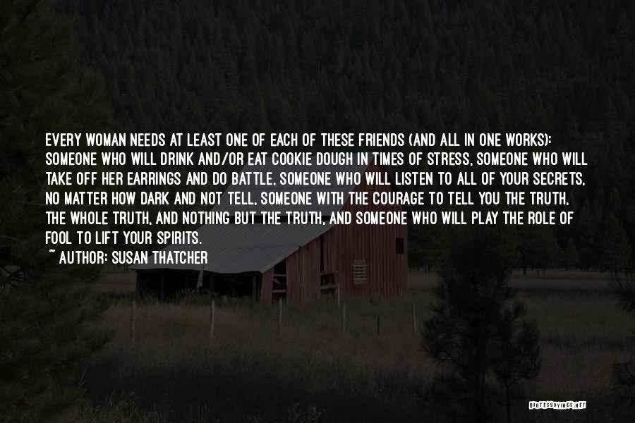 Susan Thatcher Quotes: Every Woman Needs At Least One Of Each Of These Friends (and All In One Works): Someone Who Will Drink