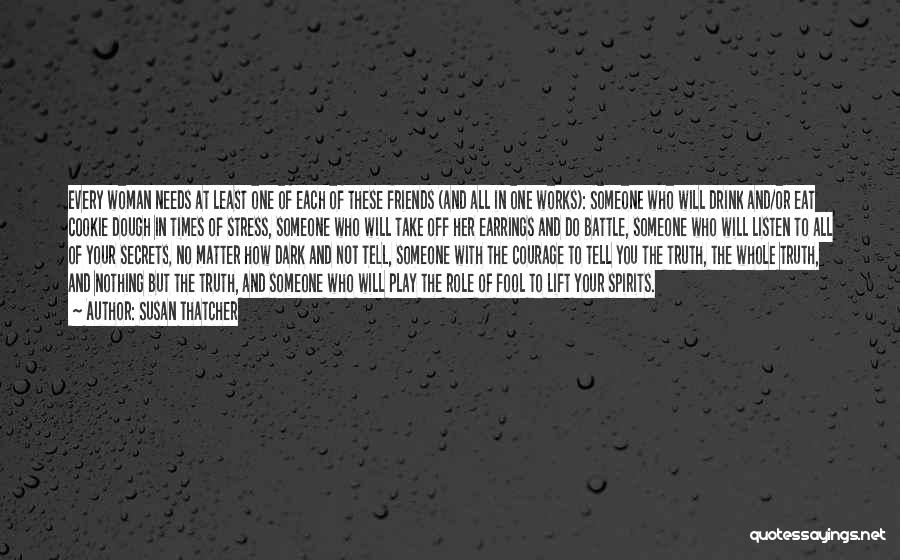 Susan Thatcher Quotes: Every Woman Needs At Least One Of Each Of These Friends (and All In One Works): Someone Who Will Drink