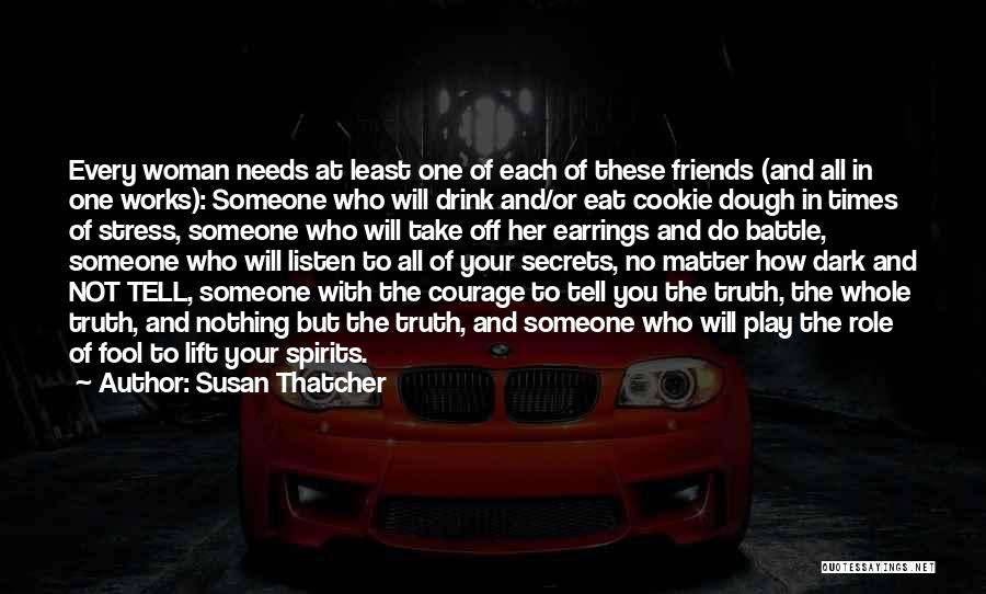 Susan Thatcher Quotes: Every Woman Needs At Least One Of Each Of These Friends (and All In One Works): Someone Who Will Drink