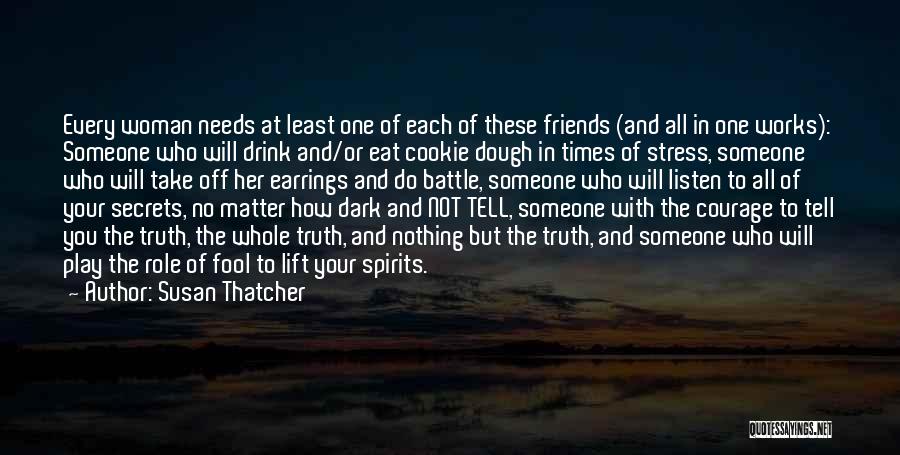 Susan Thatcher Quotes: Every Woman Needs At Least One Of Each Of These Friends (and All In One Works): Someone Who Will Drink