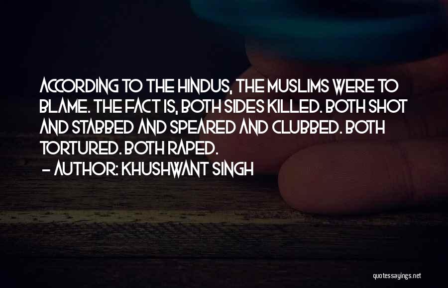 Khushwant Singh Quotes: According To The Hindus, The Muslims Were To Blame. The Fact Is, Both Sides Killed. Both Shot And Stabbed And