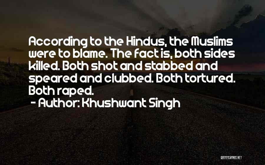 Khushwant Singh Quotes: According To The Hindus, The Muslims Were To Blame. The Fact Is, Both Sides Killed. Both Shot And Stabbed And