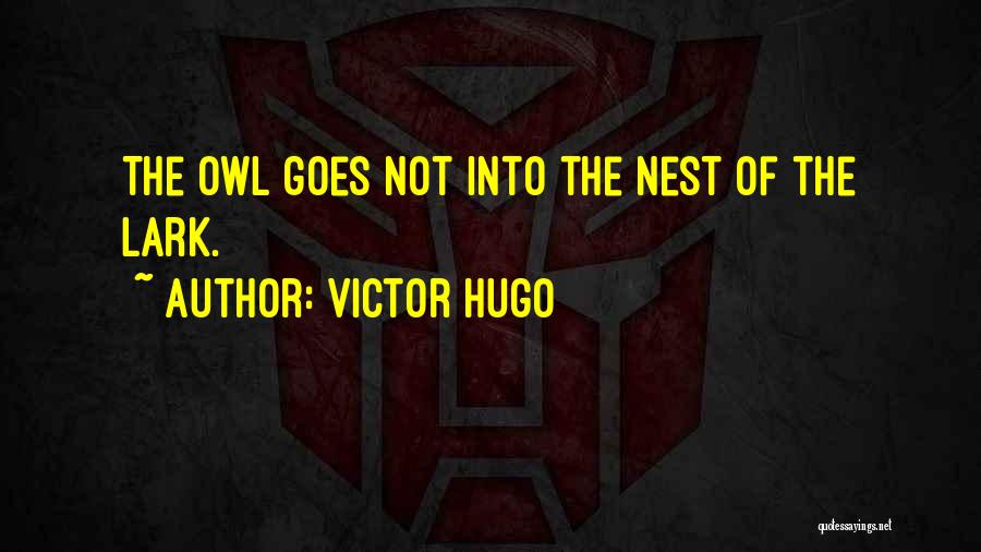 Victor Hugo Quotes: The Owl Goes Not Into The Nest Of The Lark.
