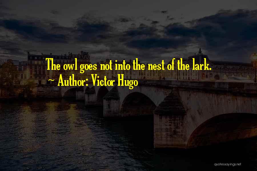 Victor Hugo Quotes: The Owl Goes Not Into The Nest Of The Lark.