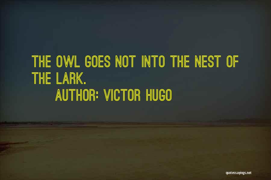 Victor Hugo Quotes: The Owl Goes Not Into The Nest Of The Lark.