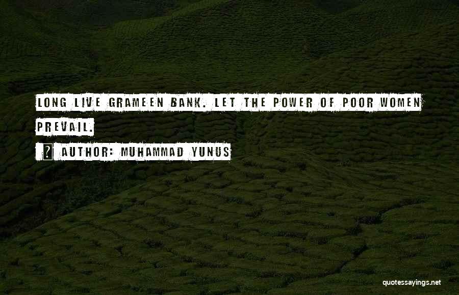 Muhammad Yunus Quotes: Long Live Grameen Bank. Let The Power Of Poor Women Prevail.