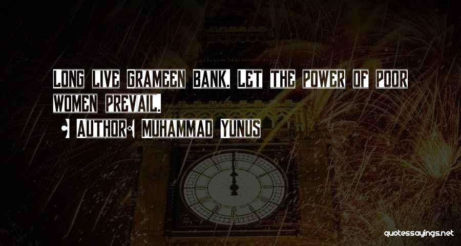 Muhammad Yunus Quotes: Long Live Grameen Bank. Let The Power Of Poor Women Prevail.