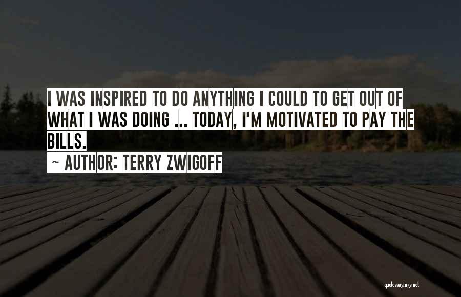 Terry Zwigoff Quotes: I Was Inspired To Do Anything I Could To Get Out Of What I Was Doing ... Today, I'm Motivated