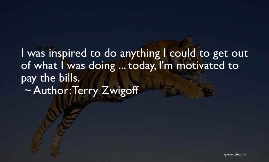 Terry Zwigoff Quotes: I Was Inspired To Do Anything I Could To Get Out Of What I Was Doing ... Today, I'm Motivated