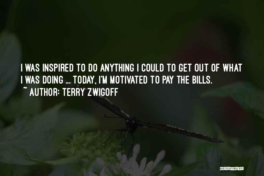 Terry Zwigoff Quotes: I Was Inspired To Do Anything I Could To Get Out Of What I Was Doing ... Today, I'm Motivated