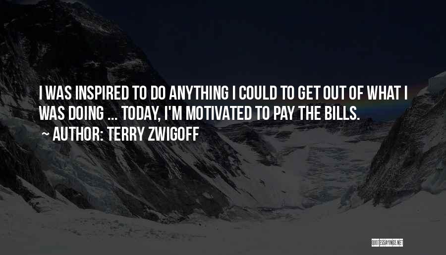 Terry Zwigoff Quotes: I Was Inspired To Do Anything I Could To Get Out Of What I Was Doing ... Today, I'm Motivated