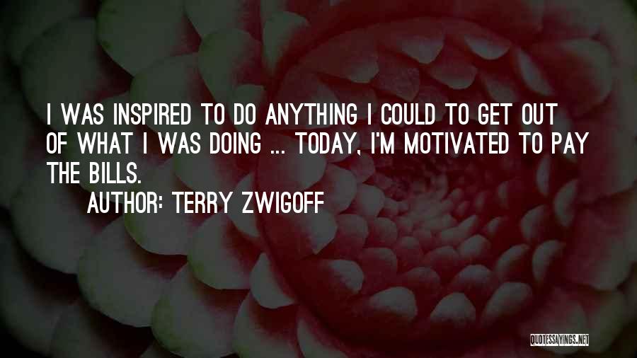 Terry Zwigoff Quotes: I Was Inspired To Do Anything I Could To Get Out Of What I Was Doing ... Today, I'm Motivated