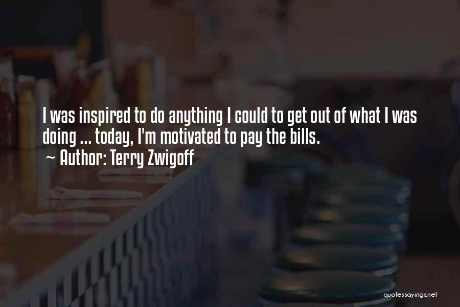 Terry Zwigoff Quotes: I Was Inspired To Do Anything I Could To Get Out Of What I Was Doing ... Today, I'm Motivated