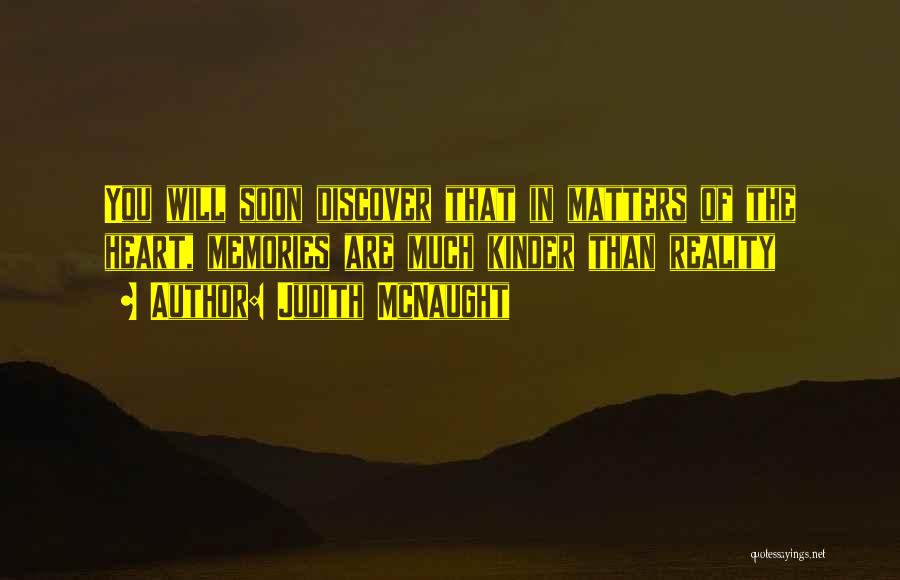 Judith McNaught Quotes: You Will Soon Discover That In Matters Of The Heart, Memories Are Much Kinder Than Reality