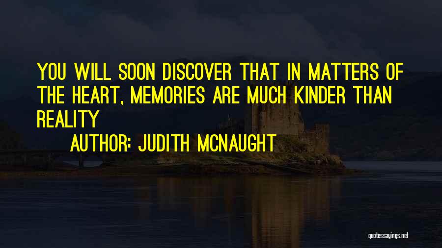 Judith McNaught Quotes: You Will Soon Discover That In Matters Of The Heart, Memories Are Much Kinder Than Reality