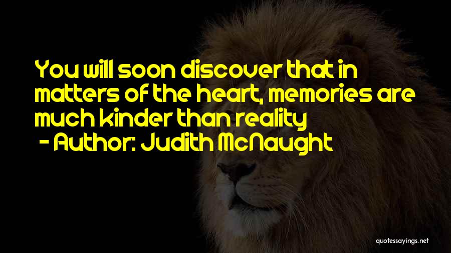Judith McNaught Quotes: You Will Soon Discover That In Matters Of The Heart, Memories Are Much Kinder Than Reality