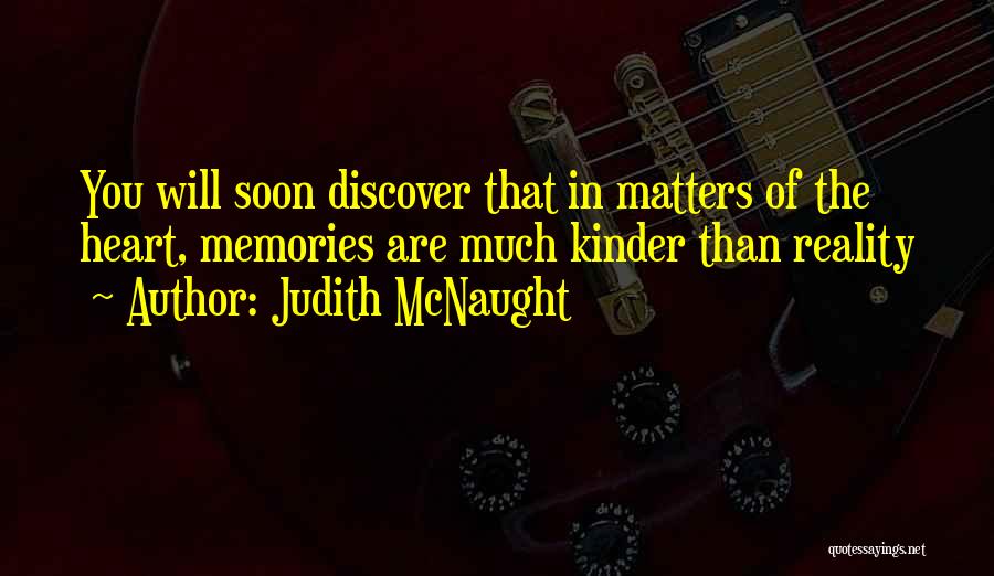 Judith McNaught Quotes: You Will Soon Discover That In Matters Of The Heart, Memories Are Much Kinder Than Reality