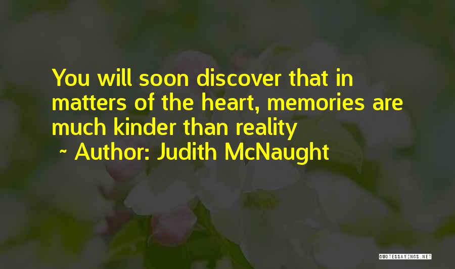 Judith McNaught Quotes: You Will Soon Discover That In Matters Of The Heart, Memories Are Much Kinder Than Reality