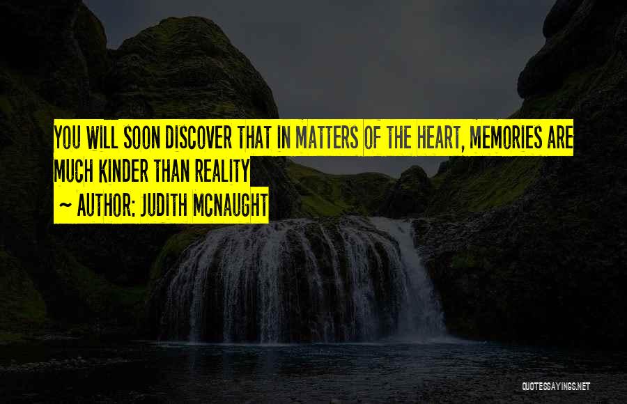 Judith McNaught Quotes: You Will Soon Discover That In Matters Of The Heart, Memories Are Much Kinder Than Reality