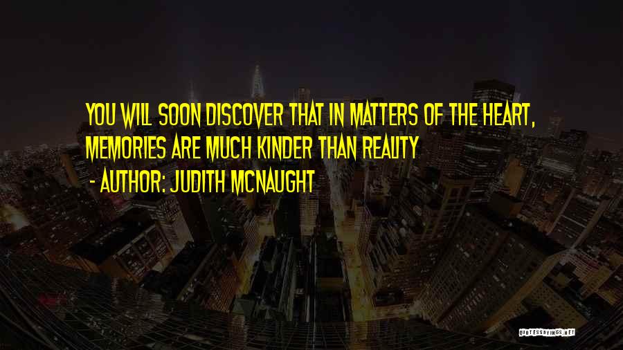 Judith McNaught Quotes: You Will Soon Discover That In Matters Of The Heart, Memories Are Much Kinder Than Reality